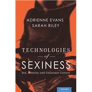 Technologies of Sexiness Sex, Identity, and Consumer Culture by Evans, Adrienne; Riley, Sarah, 9780199914760