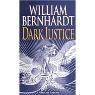 Dark Justice A Novel of Suspense by Bernhardt, William, 9780345434760