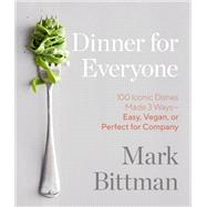 Dinner for Everyone 100 Iconic Dishes Made 3 Ways--Easy, Vegan, or Perfect for Company: A Cookbook by Bittman, Mark; Brackett, Aya, 9780385344760