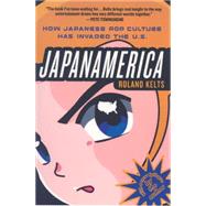 Japanamerica: How Japanese Pop Culture Has Invaded the U.S. by Kelts, Roland, 9781403984760