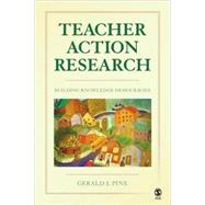 Teacher Action Research : Building Knowledge Democracies by Gerald J. Pine, 9781412964760