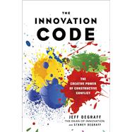 The Innovation Code The Creative Power of Constructive Conflict by DeGraff, Jeff; DeGraff, Staney, 9781523084760