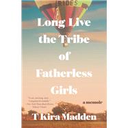 Long Live the Tribe of Fatherless Girls by Madden, T Kira, 9781635574760