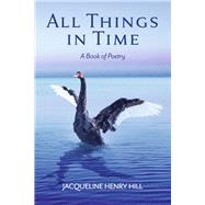 All Things in Time A Book of Poetry by Henry Hill, Jacqueline, 9781667874760