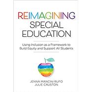 Reimagining Special Education by Jenna Mancini Rufo; Julie Causton, 9781681254760