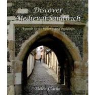 Discover Medieval Sandwich: A Guide to Its History and Buildings by Clarke, Helen, 9781842174760