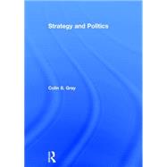 Strategy and Politics by Gray; Colin S., 9780415714761