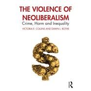 The Violence of Neoliberalism by Collins, Victoria E.; Rothe, Dawn L., 9781138584761