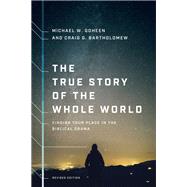 The True Story of the Whole World by Goheen, Michael W.; Bartholomew, Craig G., 9781587434761
