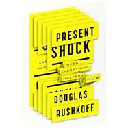 Present Shock When Everything Happens Now by Rushkoff, Douglas, 9781591844761