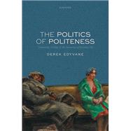 The Politics of Politeness Citizenship, Civility, and the Democracy of Everyday Life by Edyvane, Derek, 9780198904762