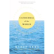 Cathedral of the World Sailing Notes for a Blue Planet by ARMS, MYRON, 9780385494762