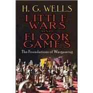 Little Wars and Floor Games The Foundations of Wargaming by Wells, H. G., 9780486784762