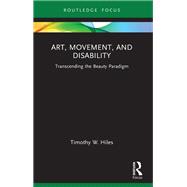 Art, Movement, and Disability by Timothy W. Hiles, 9781003454762