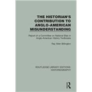 The Historian's Contribution to Anglo-American Misunderstanding: Report of a Committee on National Bias in Anglo-American History Text Books by Billington; Ray Allen, 9781138194762
