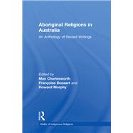 Aboriginal Religions in Australia: An Anthology of Recent Writings by Morphy,Howard;Charlesworth,Max, 9781138264762