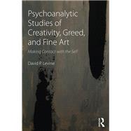 Psychoanalytic Studies of Creativity, Greed, and Fine Art: Making contact with the self by Levine; David P, 9781138884762