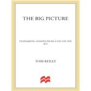 The Big Picture Filmmaking Lessons from a Life on the Set by Reilly, Tom, 9781250034762