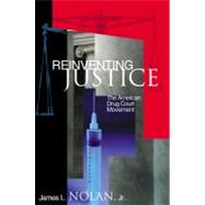 Reinventing Justice : The American Drug Court Movement by Nolan, James L., 9781400824762