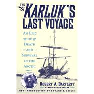 The Karluk's Last Voyage An Epic of Death and Survival in the Arctic by Bartlett, Capt. Robert A.; Leslie, Edward E., 9781590774762