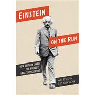 Einstein on the Run by Robinson, Andrew, 9780300234763
