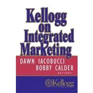 Kellogg on Integrated Marketing by Iacobucci, Dawn; Calder, Bobby J., 9780471204763