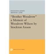 Brother Woodrow by Link, Arthur Stanley; Axson, Stockton, 9780691604763