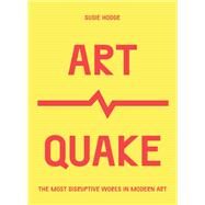 ArtQuake The Most Disruptive Works in Modern Art by Unknown, 9780711254763