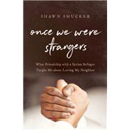 Once We Were Strangers by Smucker, Shawn, 9780800734763