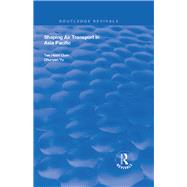 Shaping Air Transport in Asia Pacific by Oum,Tae, 9781138704763