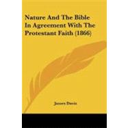 Nature and the Bible in Agreement With the Protestant Faith by Davis, James, 9781437094763