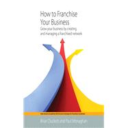 How To Franchise Your Business 2nd Edition by Brian Duckett; Paul Monaghan, 9781845284763
