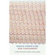 Rights Forfeiture and Punishment by Wellman, Christopher Heath, 9780190274764
