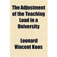 The Adjustment of the Teaching Load in a University by Koos, Leonard Vincent, 9781154604764