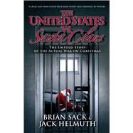 The United States vs. Santa Claus The Untold Story of the Actual War on Christmas by Sack, Brian; Helmuth, Jack, 9781476764764