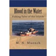Blood in the Water: Fishing Tales of the Islands by Muench, M. N., 9781482774764