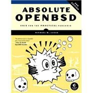 Absolute OpenBSD, 2nd Edition Unix for the Practical Paranoid by Lucas, Michael W., 9781593274764