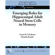 Emerging Roles for Hippocampal Adult Neural Stem Cells in Memory by Friedman, Aaron R.; Kaufer, Daniela, 9781615044764