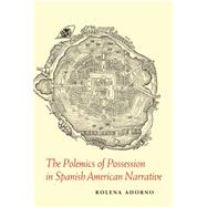 The Polemics of Possession in Spanish American Narrative by Adorno, Rolena, 9780300214765