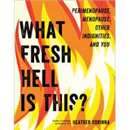 What Fresh Hell Is This? Perimenopause, Menopause, Other Indignities, and You by Corinna, Heather, 9780306874765