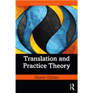 Translation and Practice Theory by Maeve Olohan, 9781315514765