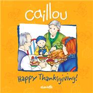 Caillou: Happy Thanksgiving! by Johanson, Sarah Margaret; Brignaud, Pierre, 9782894504765