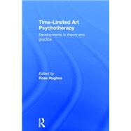 Time-limited Art Psychotherapy: Developments in theory and practice by Hughes; Rose, 9780415834766