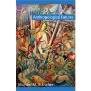Anthropological Futures by Fischer, Michael M. J., 9780822344766