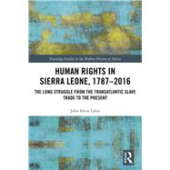 Human Rights in Sierra Leone, 1787-2016: The Long Struggle from the Transatlantic Slave Trade to the Present by Lahai; John Idriss, 9781138604766