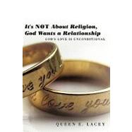 It's Not About Religion, God Wants a Relationship: God's Love Is Unconditional by Lacey, Queen E., 9781449014766