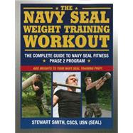 The Navy SEAL Weight Training Workout The Complete Guide to Navy SEAL Fitness - Phase 2 Program by Smith, Stewart; Peck, Peter Field, 9781578264766