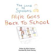 The Land of Spoons Alfie Goes Back To School by Harrison, Alford; Mackay, Sarah, 9781735504766