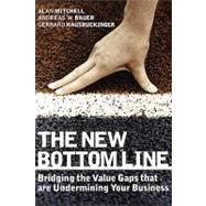 The New Bottom Line Bridging the Value Gaps that are Undermining Your Business by Mitchell, Alan; Bauer, Andreas W.; Hausruckinger, Gerhard, 9781841124766