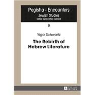 The Rebirth of Hebrew Literature by Schwartz, Yigal, 9783631664766